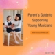 Parent's Guide To Supporting Young Musicians