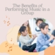 The Benefits Of Performing Music In A Group