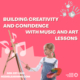 Building creativity and confidence with music and art lessons