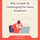 Why is Math so challenging for many students?