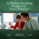 Is Homeschooling Right For Your Family?