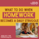 What to do when homework becomes a daily struggle