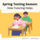 Spring testing season: How tutoring helps.