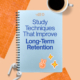 Study Techniques That Improve Long-Term Retention